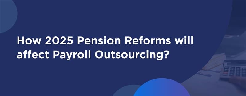 How UK Pension Reforms 2025 will affect payroll outsourcing for businesses